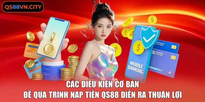 Nạp Tiền QS88 Nhanh Chóng Và An Toàn Dành Cho Hội Viên 1 Các điều kiện cơ bản để quá trình nạp tiền QS88 diễn ra thuận lợi