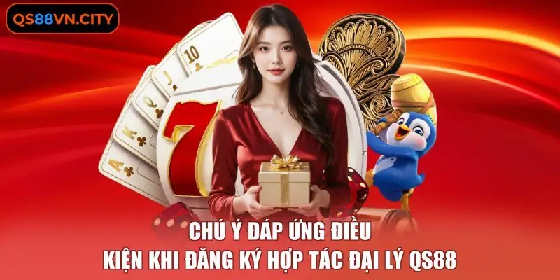 Đại Lý QS88 4 Chú ý đáp ứng điều kiện khi đăng ký hợp tác đại lý QS88