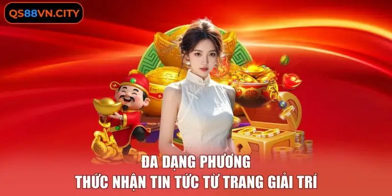 Đa dạng phương thức nhận tin tức từ trang giải trí