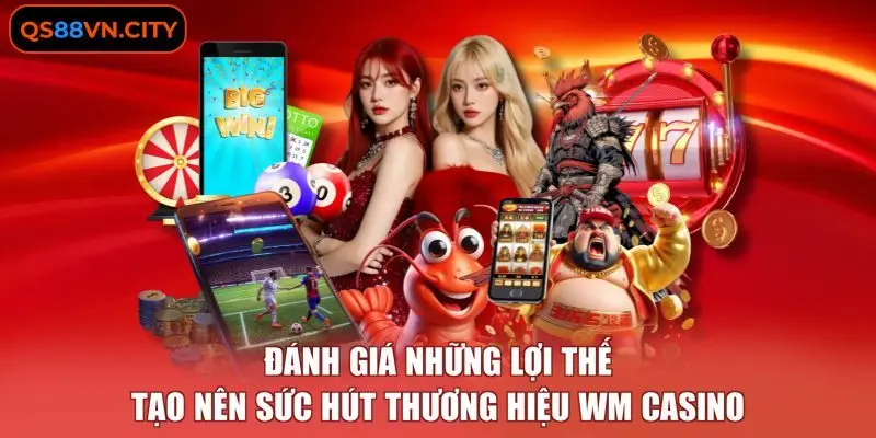 WM casino - Chi Tiết 3 Ưu Điểm Tạo Nên Lợi Thế Thương Hiệu 2 Đánh giá những lợi thế tạo nên sức hút thương hiệu WM casino