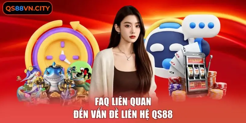 Liên Hệ QS88 4 FAQ liên quan đến vấn đề liên hệ QS88