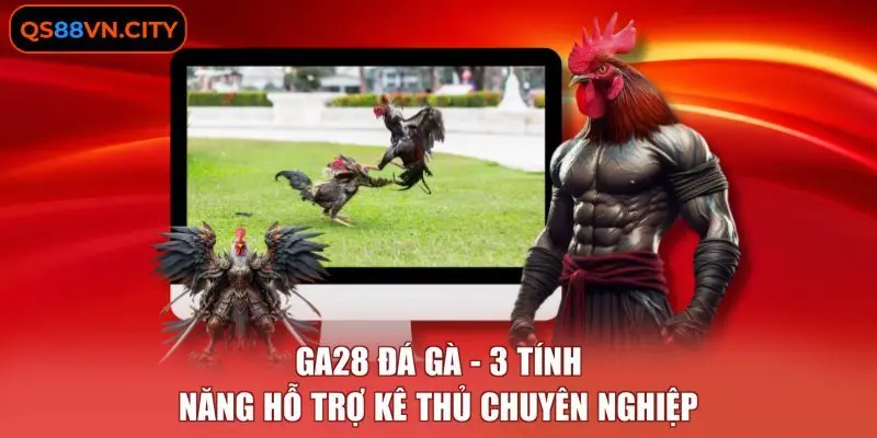 GA28 Đá Gà - 3 Tính Năng Hỗ Trợ Kê Thủ Chuyên Nghiệp
