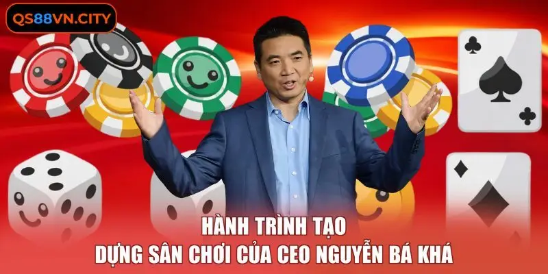 CEO Nguyễn Bá Khá 2 Hành trình tạo dựng sân chơi của CEO Nguyễn Bá Khá