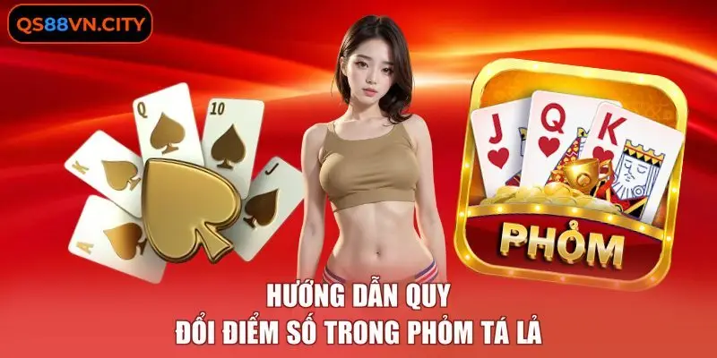 Hướng dẫn quy đổi điểm số trong Phỏm Tá Lả