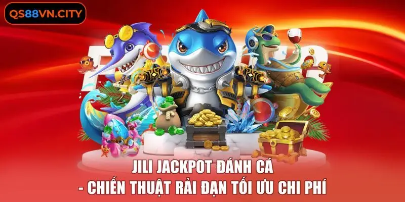 JILI Jackpot Đánh Cá - Chiến Thuật Rải Đạn Tối Ưu Chi Phí