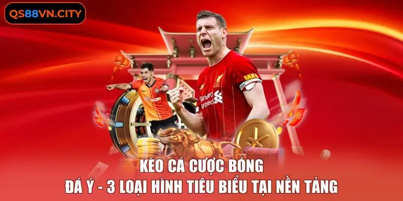 Kèo Cá Cược Bóng Đá Ý - 3 Loại Hình Tiêu Biểu Tại Nền Tảng