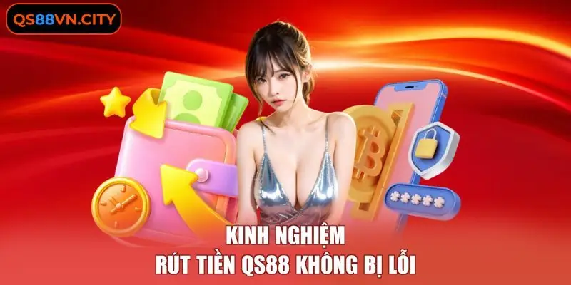 Rút Tiền QS88 - Hướng Dẫn Giao Dịch An Toàn, Bảo Mật Nhất 4 Kinh nghiệm rút tiền QS88 không bị lỗi
