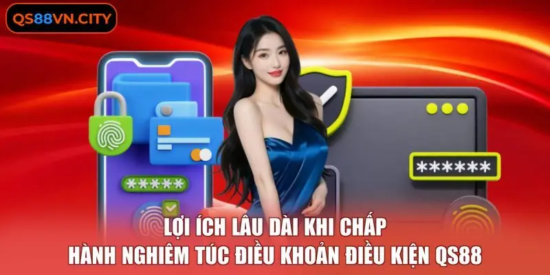 Điều Khoản Điều Kiện QS88 4 Lợi ích lâu dài khi chấp hành nghiêm túc Điều khoản điều kiện QS88