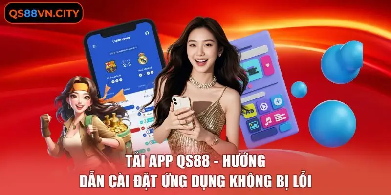Tải App QS88 - Hướng Dẫn Cài Đặt Ứng Dụng Không Bị Lỗi