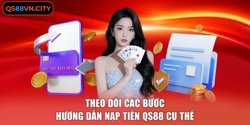 Nạp Tiền QS88 Nhanh Chóng Và An Toàn Dành Cho Hội Viên 2 Theo dõi các bước hướng dẫn nạp tiền QS88 cụ thể