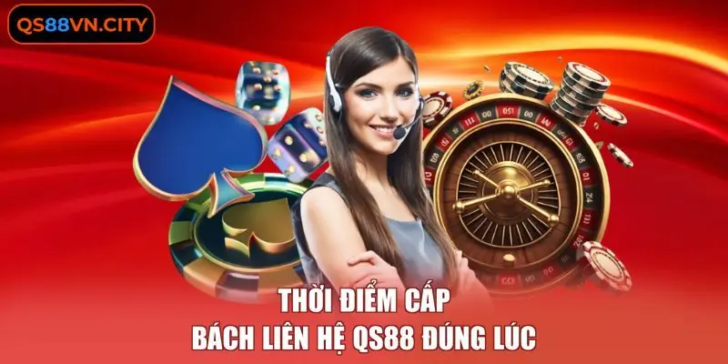 Liên Hệ QS88 2 Thời điểm cấp bách liên hệ QS88 đúng lúc