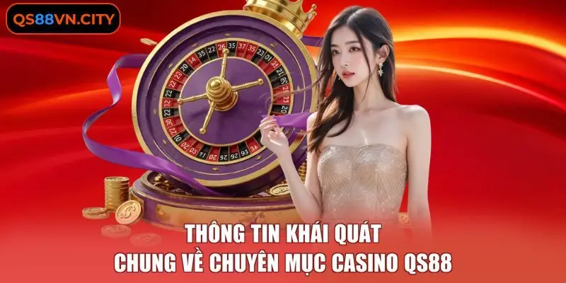 Thông tin khái quát chung về chuyên mục Casino QS88