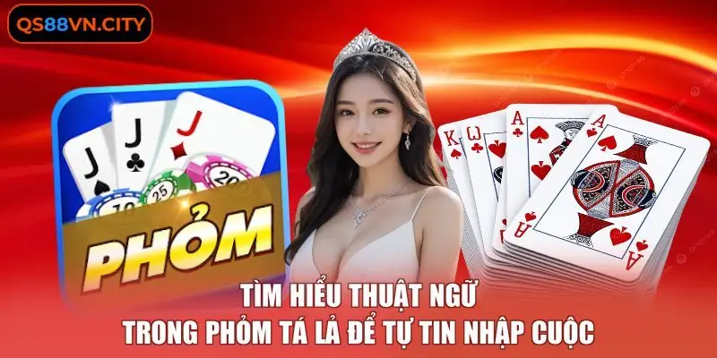 Tìm hiểu thuật ngữ trong Phỏm Tá Lả để tự tin nhập cuộc