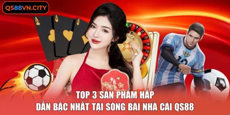Top 3 sản phẩm hấp dẫn bậc nhất tại sòng bài nhà cái QS88