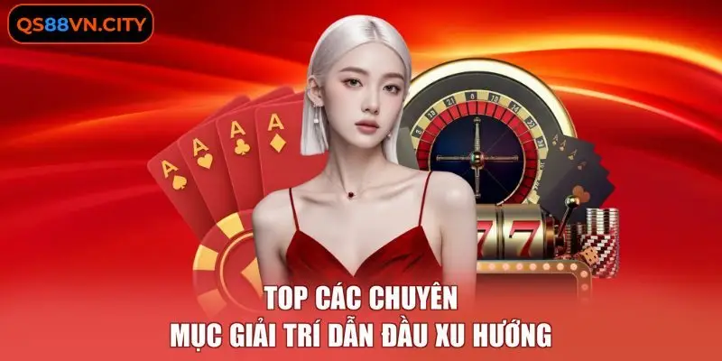 Top các chuyên mục giải trí dẫn đầu xu hướng