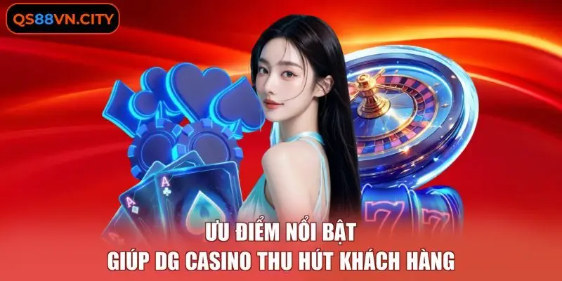 DG casino - Chi Tiết 4 Ưu Điểm Thu Hút Khách Hàng 2 Ưu điểm nổi bật giúp DG casino thu hút khách hàng